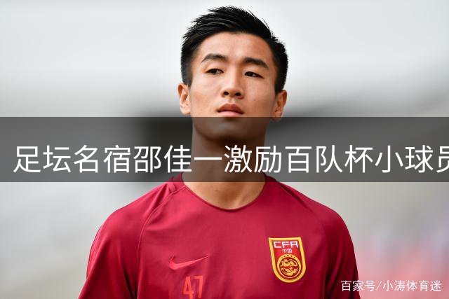 足坛名宿邵佳一激励百队杯小球员 多年龄段赛事圆满收官