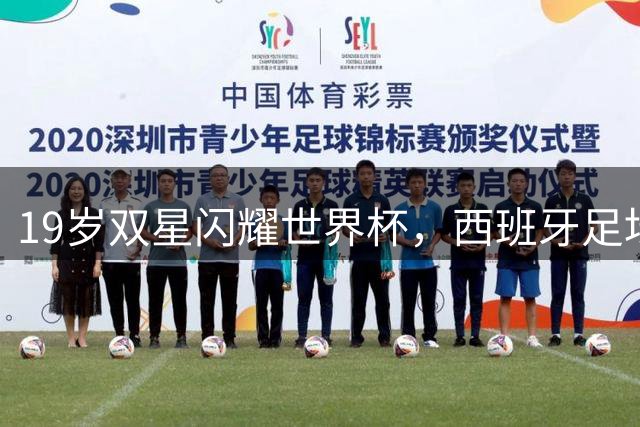 19岁双星闪耀世界杯，西班牙足坛迎来黄金一代